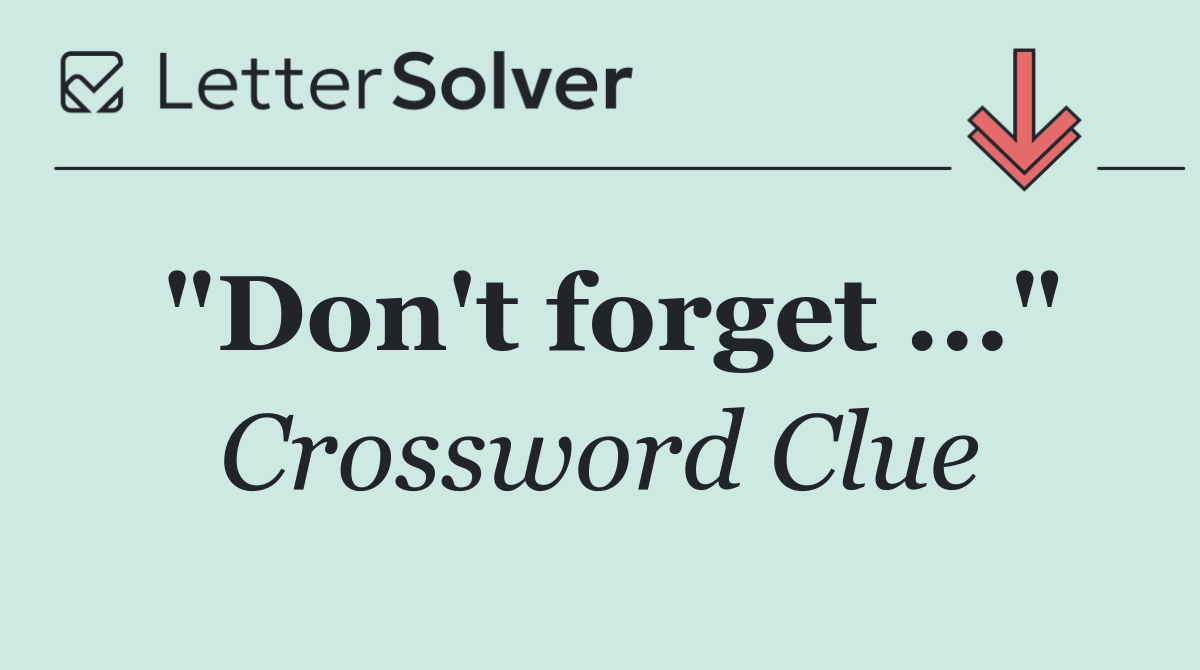 "Don't forget ..."