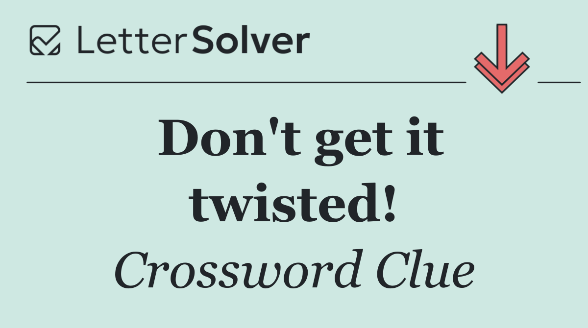 Don't get it twisted!