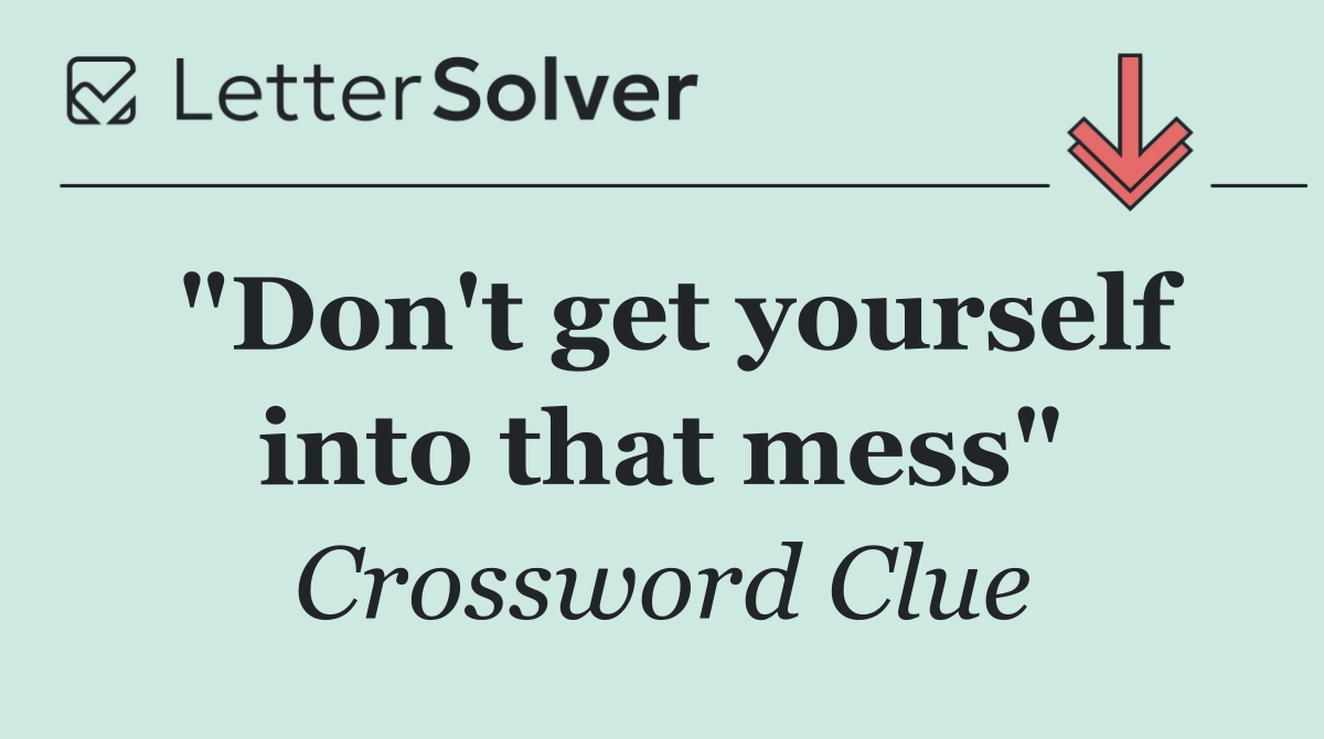 "Don't get yourself into that mess"