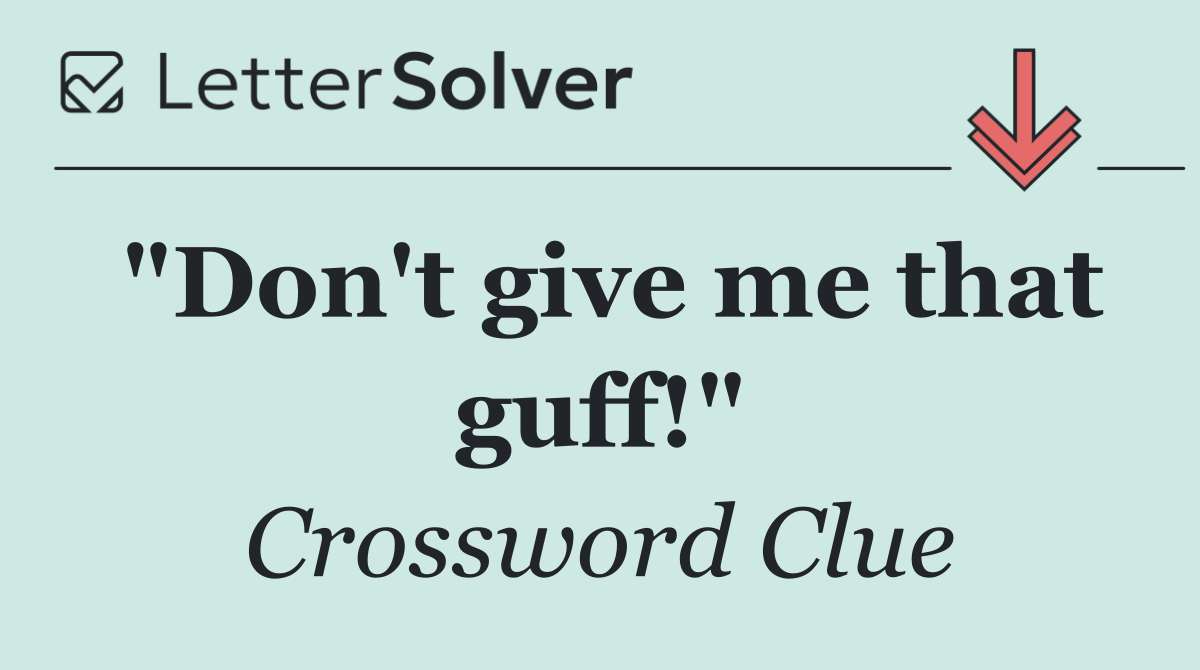 "Don't give me that guff!"