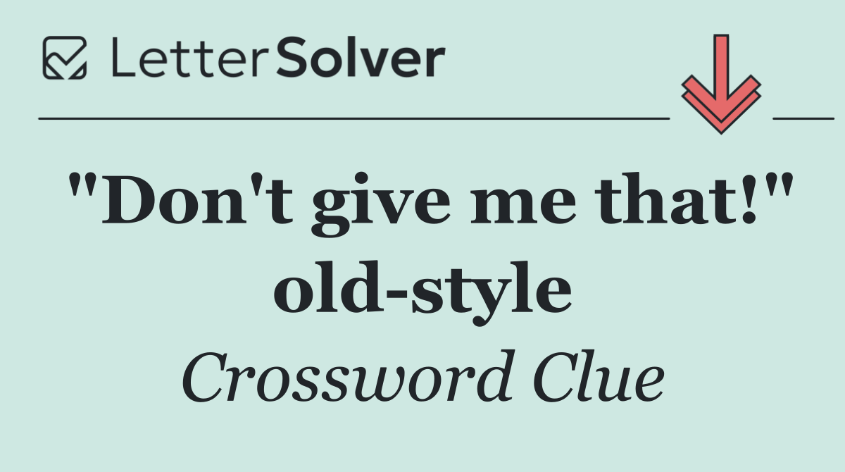 "Don't give me that!" old style