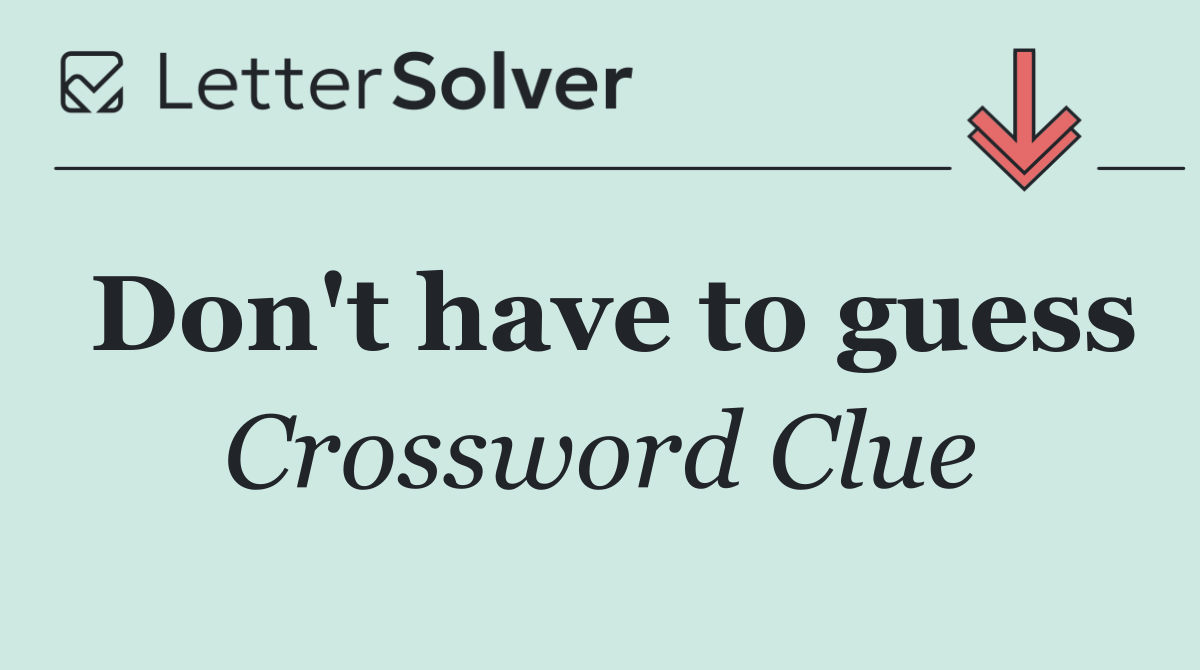 Don't have to guess