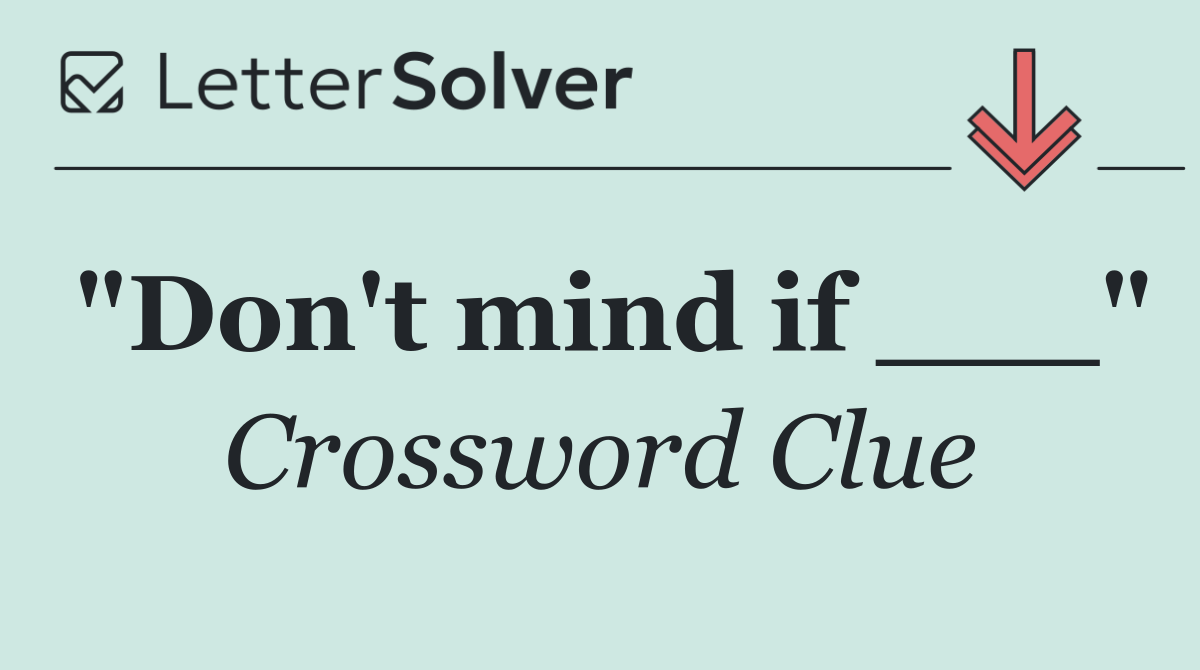 "Don't mind if ___"