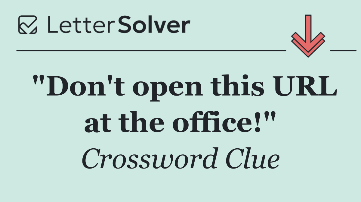 "Don't open this URL at the office!"