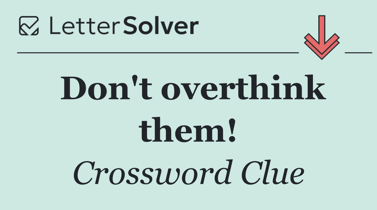 Don't overthink them!