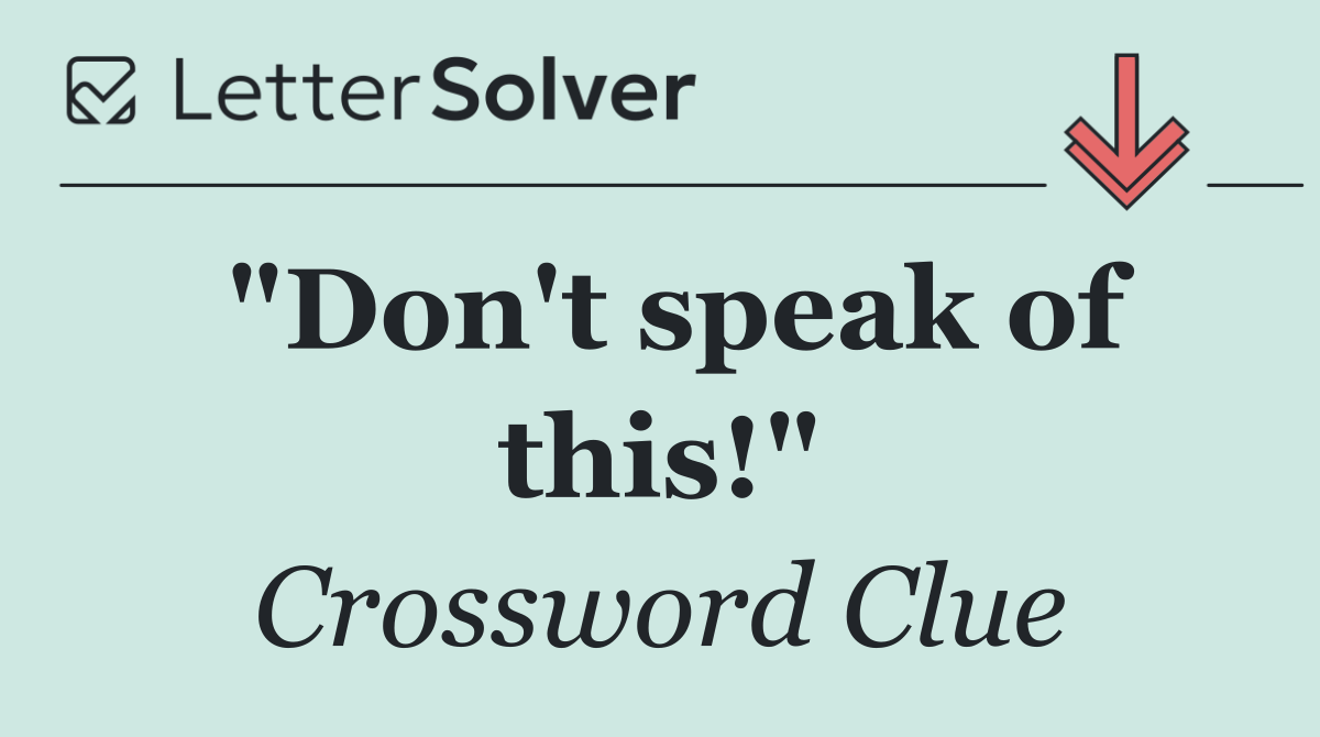 "Don't speak of this!"