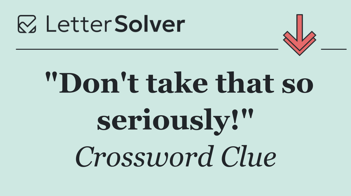 "Don't take that so seriously!"