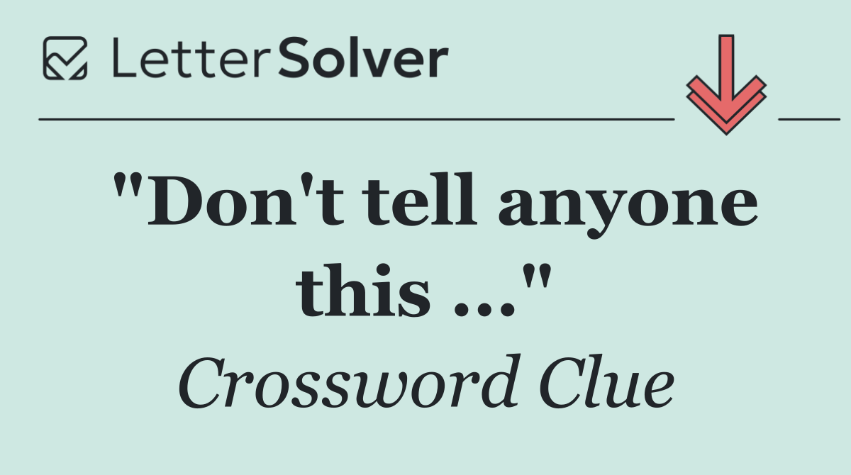 "Don't tell anyone this ..."