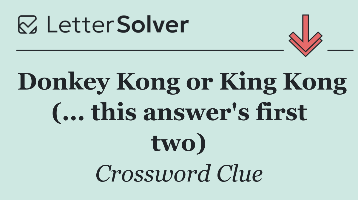 Donkey Kong or King Kong (... this answer's first two)