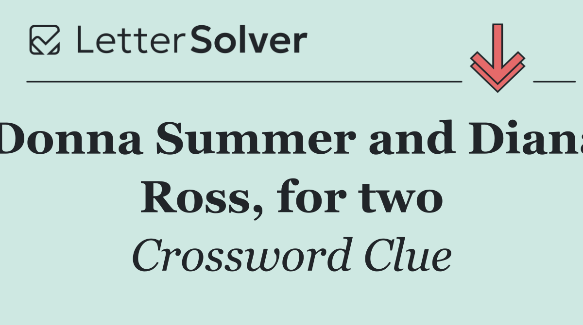 Donna Summer and Diana Ross, for two