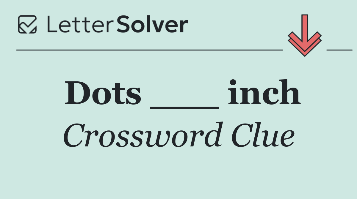 Dots ___ inch