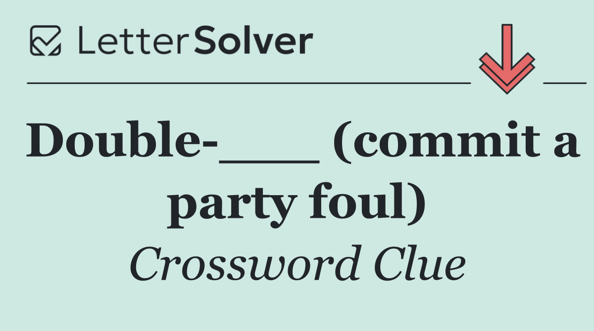 Double ___ (commit a party foul)