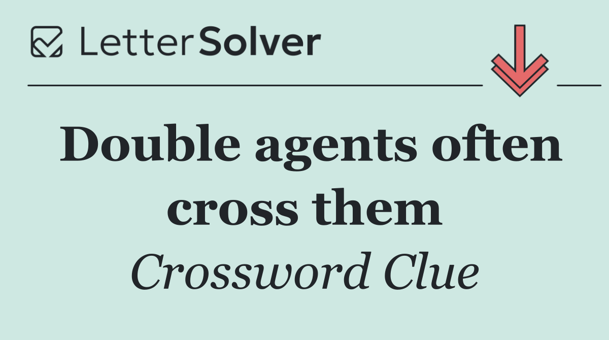 Double agents often cross them