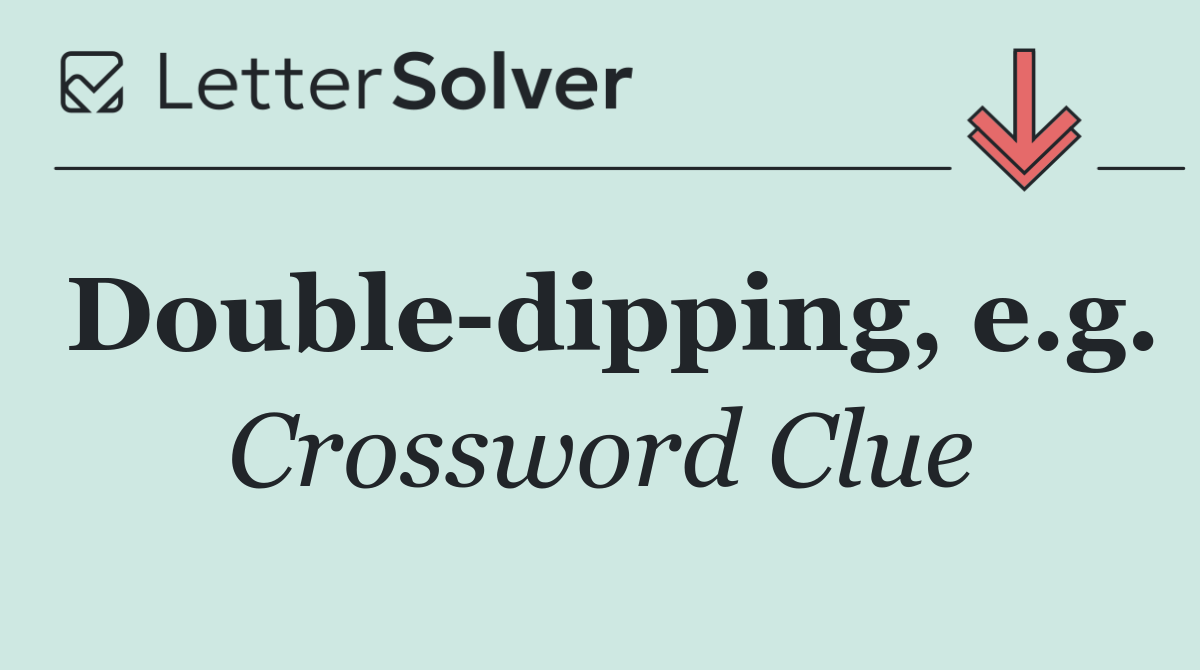 Double dipping, e.g.