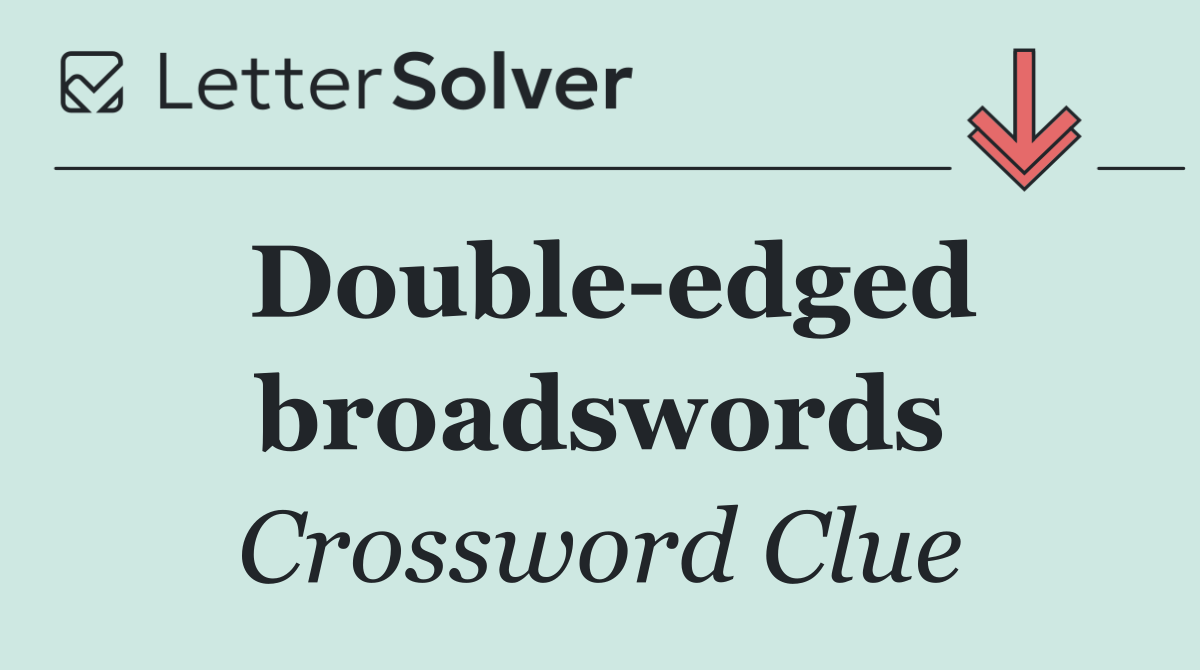 Double edged broadswords