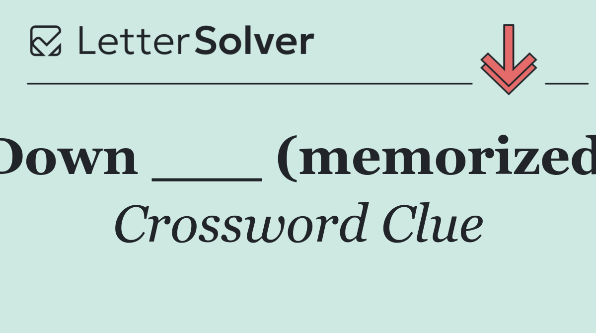 Down ___ (memorized)