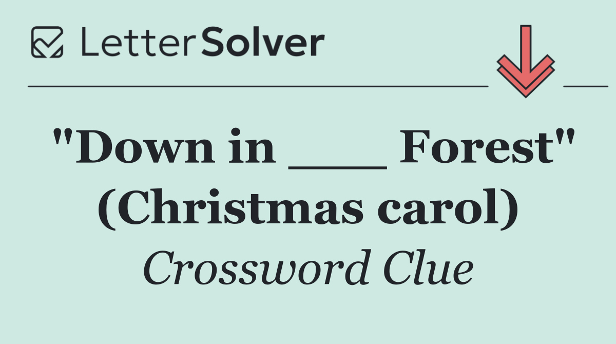 "Down in ___ Forest" (Christmas carol)