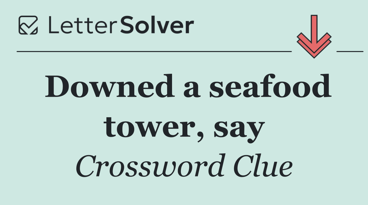 Downed a seafood tower, say