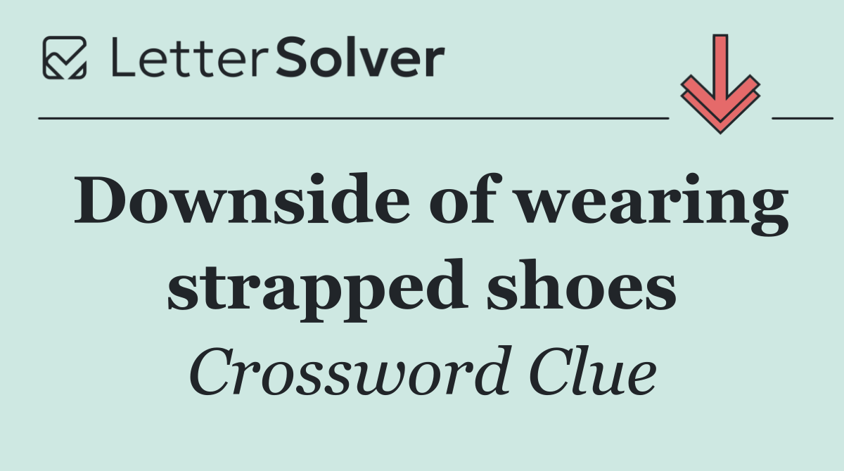 Downside of wearing strapped shoes