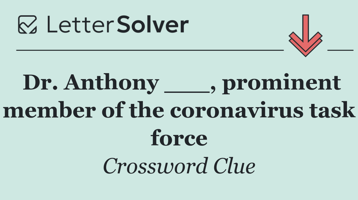 Dr. Anthony ___, prominent member of the coronavirus task force