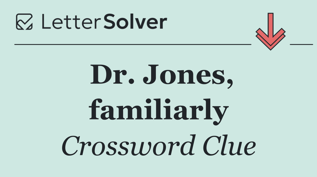 Dr. Jones, familiarly