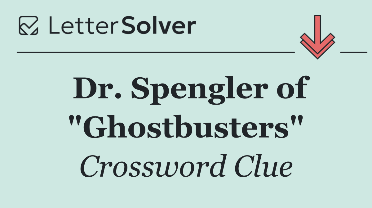 Dr. Spengler of "Ghostbusters"