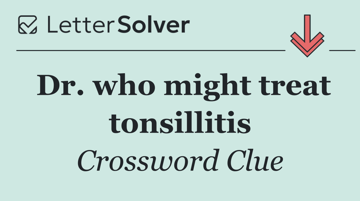 Dr. who might treat tonsillitis