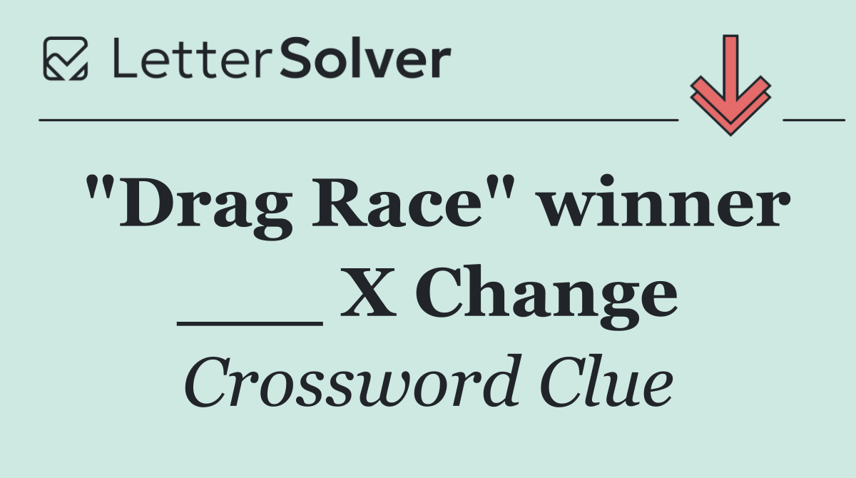 "Drag Race" winner ___ X Change