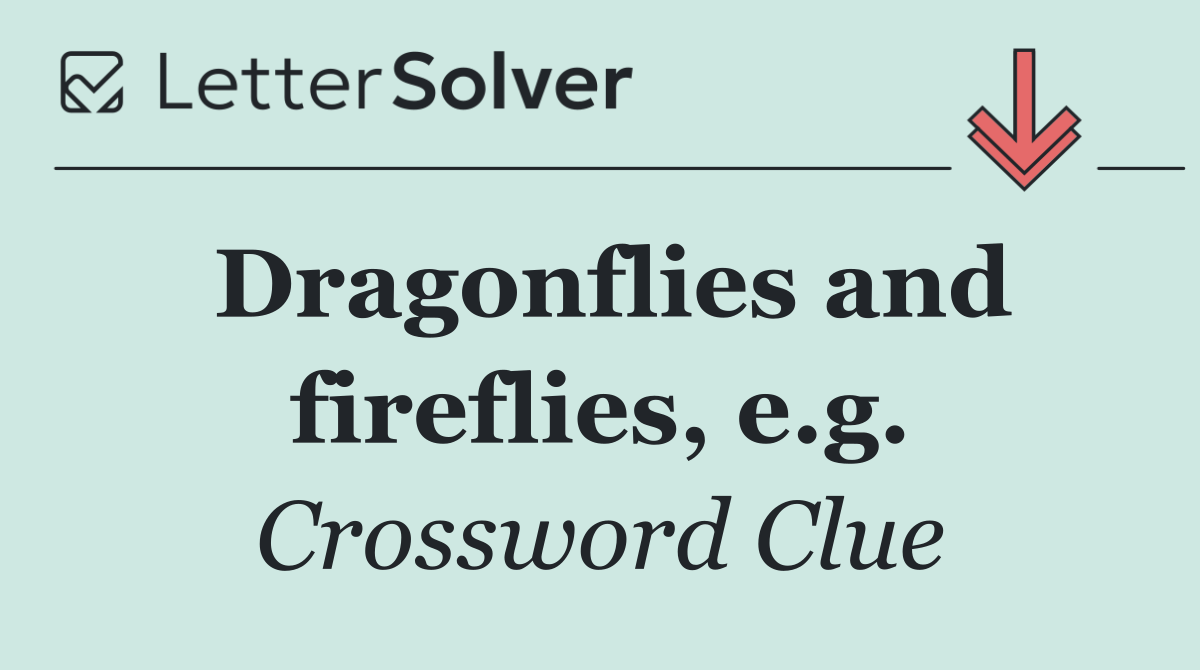 Dragonflies and fireflies, e.g.