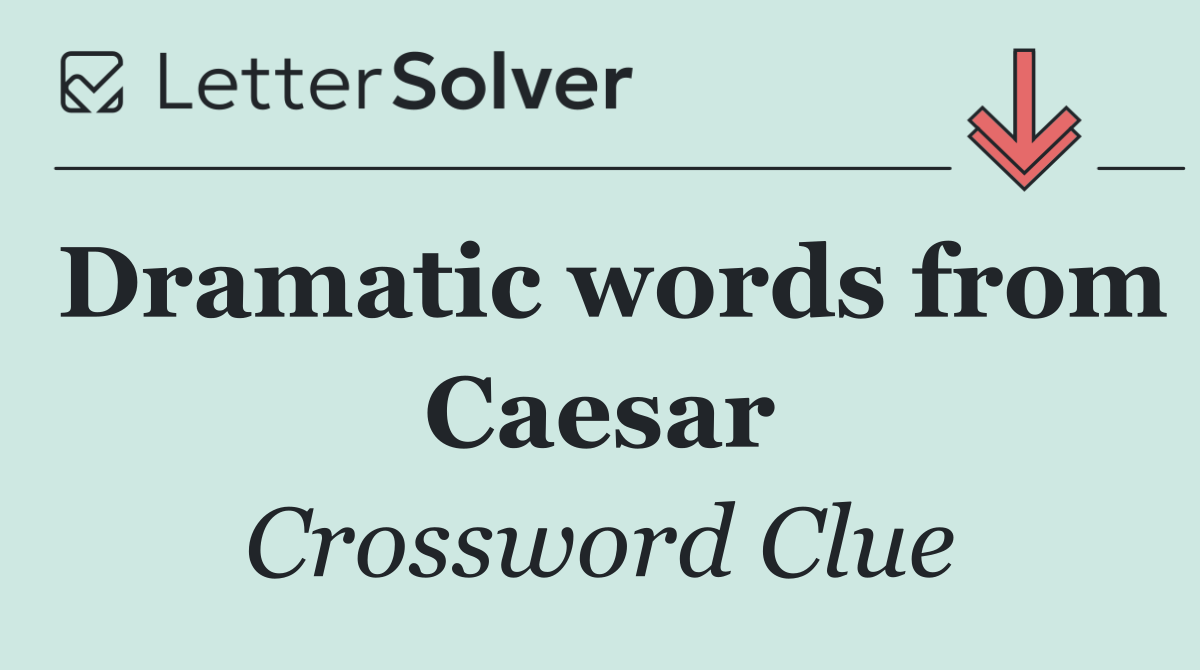 Dramatic words from Caesar