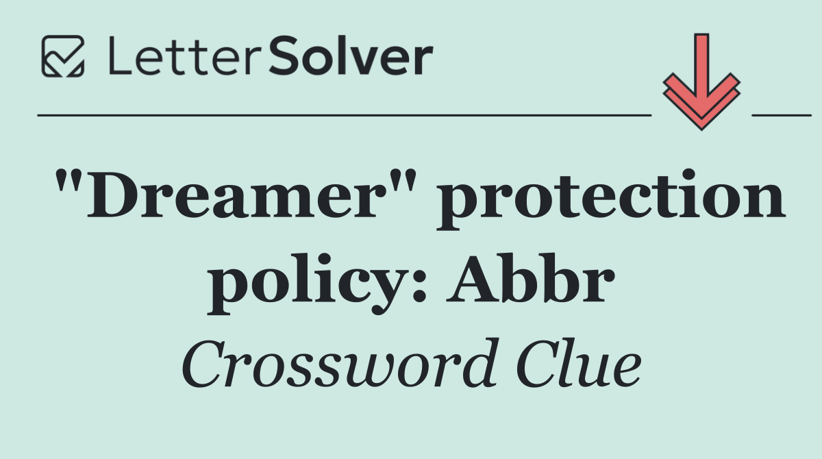 "Dreamer" protection policy: Abbr