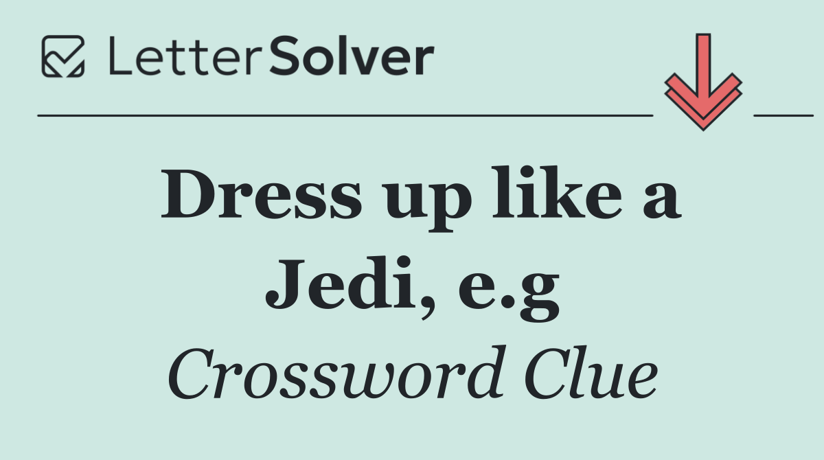Dress up like a Jedi, e.g