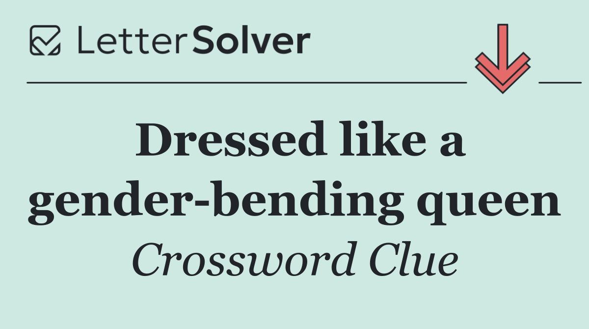 Dressed like a gender bending queen