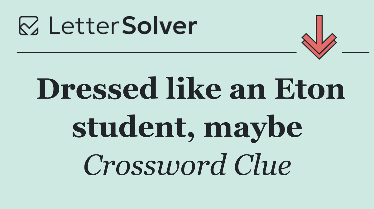 Dressed like an Eton student, maybe