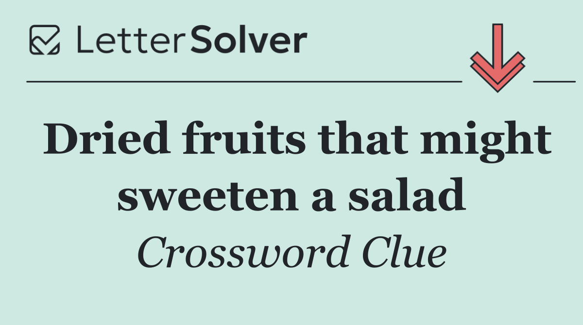 Dried fruits that might sweeten a salad