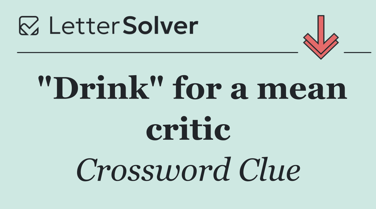 "Drink" for a mean critic