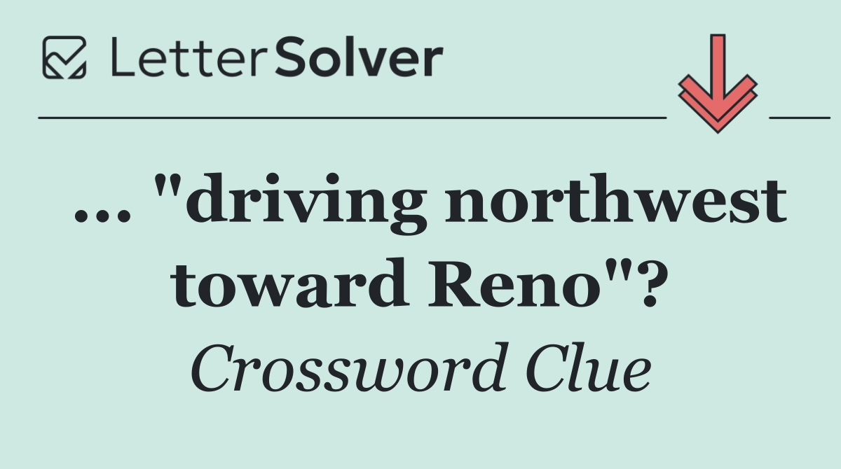 ... "driving northwest toward Reno"?