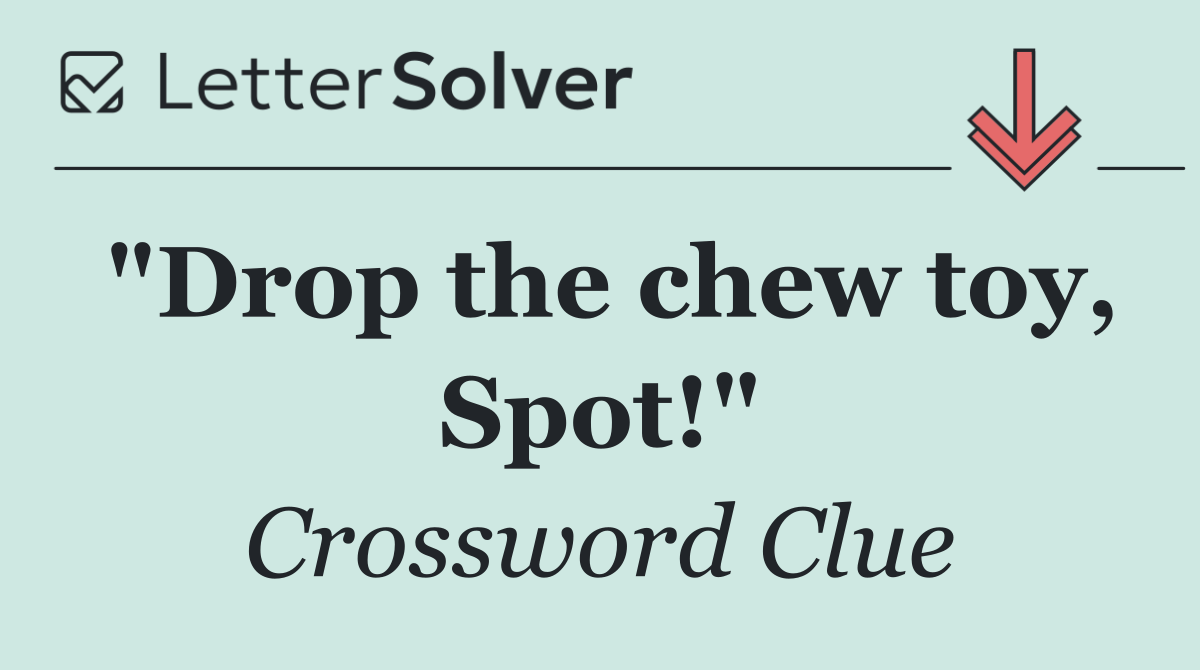"Drop the chew toy, Spot!"