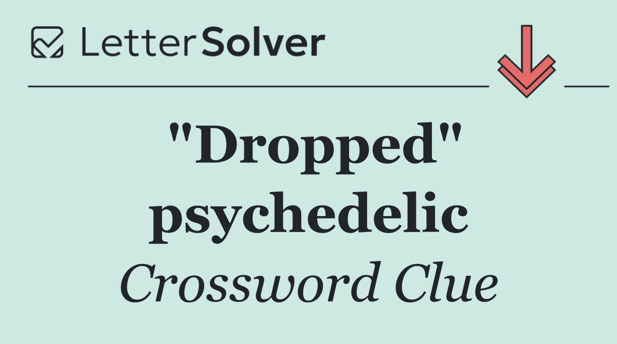 "Dropped" psychedelic