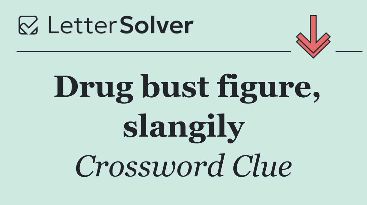 Drug bust figure, slangily