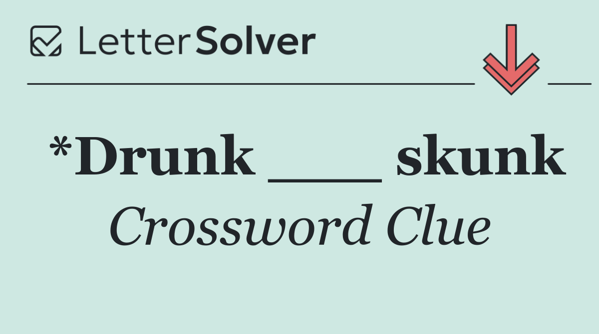 *Drunk ___ skunk