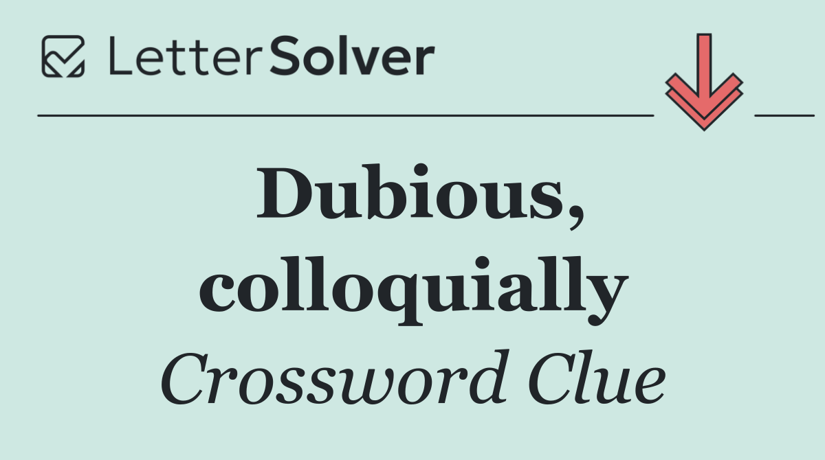Dubious, colloquially