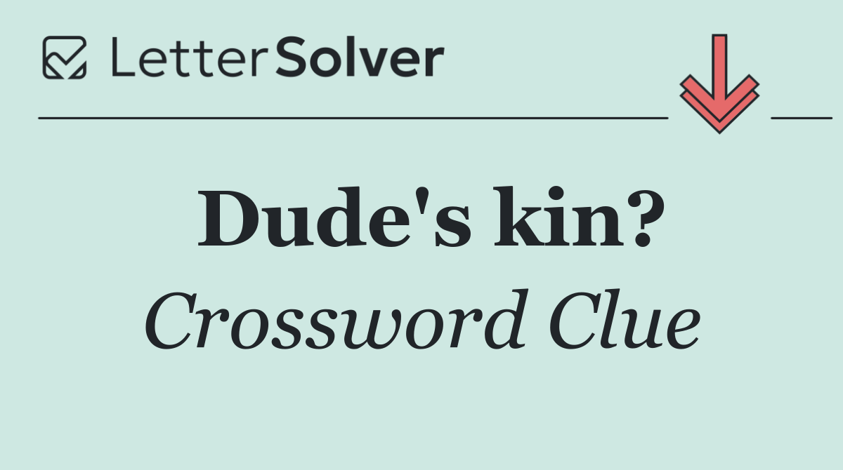 Dude's kin?