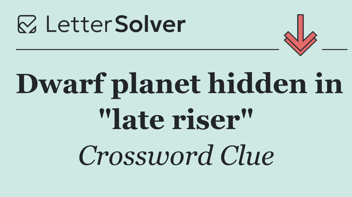 Dwarf planet hidden in "late riser"