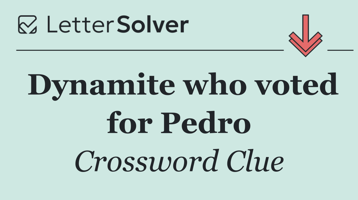 Dynamite who voted for Pedro