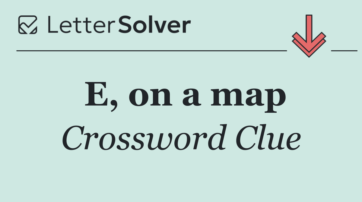 E, on a map