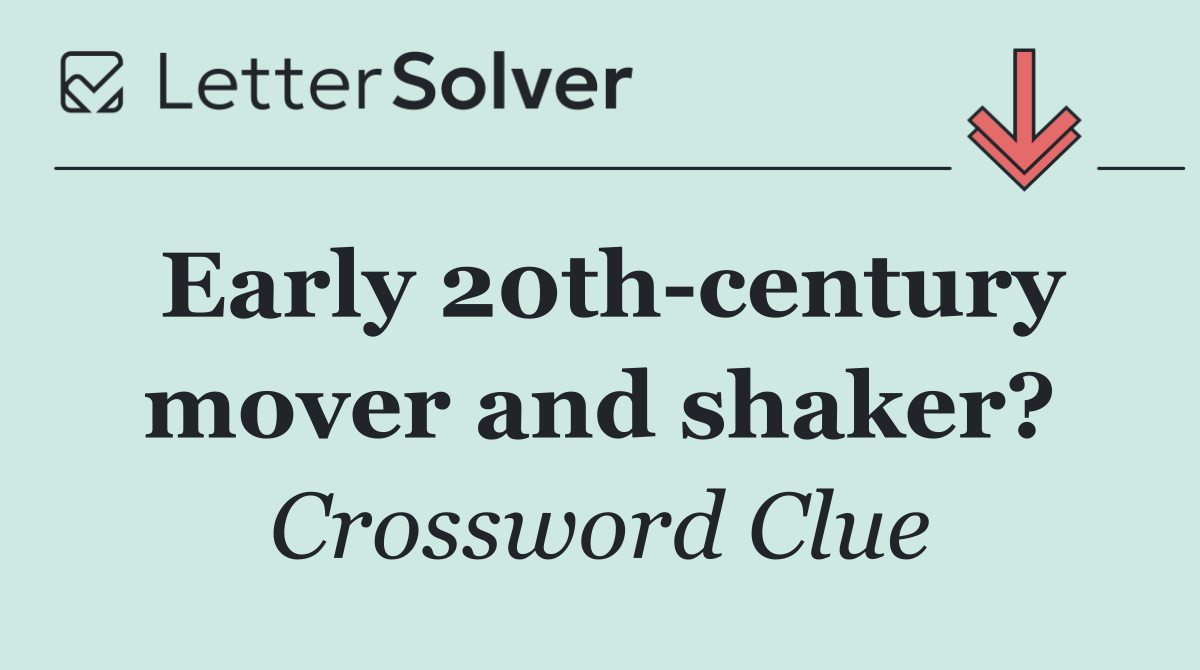 Early 20th century mover and shaker?