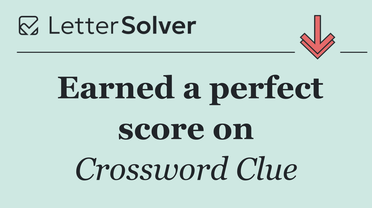 Earned a perfect score on