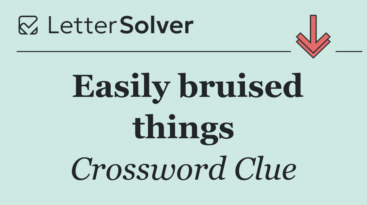 Easily bruised things