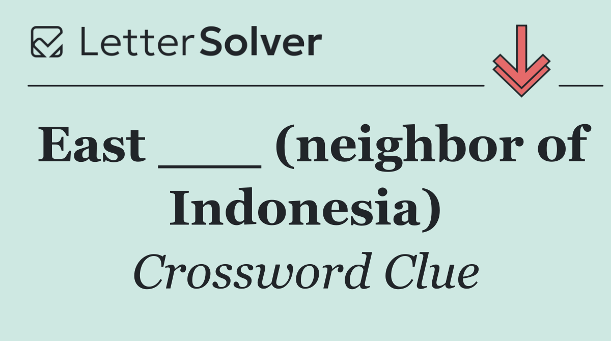 East ___ (neighbor of Indonesia)